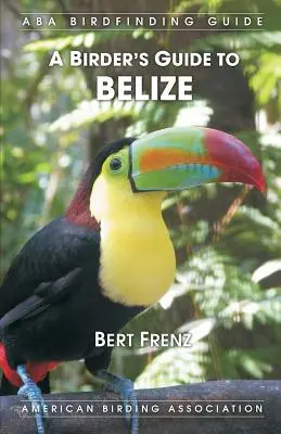 Ghidul păsărilor din Belize (A Birder's Guide to Belize) - A Birder's Guide to Belize