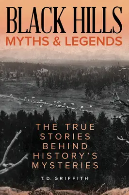 Mituri și legende din Black Hills: Poveștile adevărate din spatele misterelor istoriei - Black Hills Myths and Legends: The True Stories Behind History's Mysteries