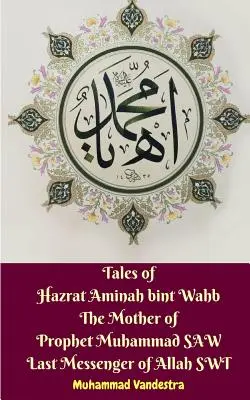 Tales of Hazrat Aminah bint Wahb Mama Profetului Muhammad SAW Ultimul Mesager al lui Allah SWT - Tales of Hazrat Aminah bint Wahb The Mother of Prophet Muhammad SAW Last Messenger of Allah SWT