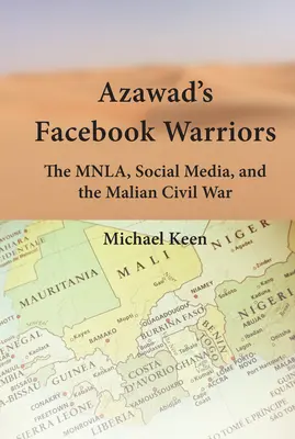 Războinicii Facebook ai Azawadului: Mnla, social media și războiul civil din Mali - Azawad's Facebook Warriors: The Mnla, Social Media, and the Malian Civil War