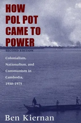 Cum a ajuns Pol Pot la putere: Colonialism, naționalism și comunism în Cambodgia, 1930-1975 - How Pol Pot Came to Power: Colonialism, Nationalism, and Communism in Cambodia, 1930-1975