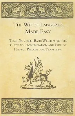 The Welsh Language Made Easy - Învață singur galeza de bază cu acest ghid de pronunție și plin de fraze utile pentru călătorii - The Welsh Language Made Easy - Teach Yourself Basic Welsh with this Guide to Pronunciation and Full of Helpful Phrases for Travelling
