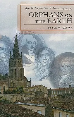 Orfani pe pământ: Fugari girondini din timpul terorii, 1793-94 - Orphans on the Earth: Girondin Fugitives from the Terror, 1793-94