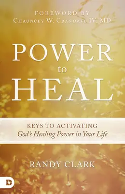 Puterea de a vindeca: Chei pentru activarea puterii de vindecare a lui Dumnezeu în viața ta - Power to Heal: Keys to Activating God's Healing Power in Your Life