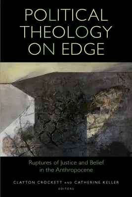 Teologie politică la limită: Rupturi ale justiției și credinței în Antropocen - Political Theology on Edge: Ruptures of Justice and Belief in the Anthropocene