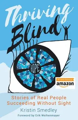 Thriving Blind: Stories of Real People Succeeding Without Sight (Povești ale unor oameni reali care reușesc fără vedere) - Thriving Blind: Stories of Real People Succeeding Without Sight