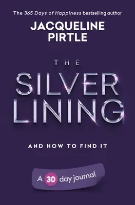 The Silver Lining - Și cum să o găsești: Un jurnal de 30 de zile - The Silver Lining - And How To Find It: A 30 day journal