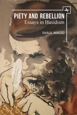 Piety and Rebellion: Eseuri în hasidism - Piety and Rebellion: Essays in Hasidism