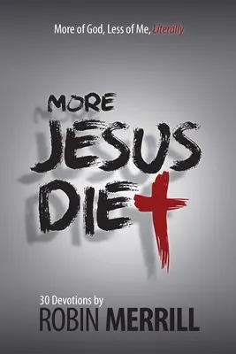 Dieta Mai mult Isus: Mai mult din Dumnezeu, mai puțin din mine, la propriu - More Jesus Diet: More of God, Less of Me, Literally