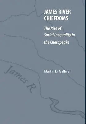 James River Chiefdoms: Apariția inegalității sociale în Chesapeake: The Rise of Social Inequality in the Chesapeake - James River Chiefdoms: The Rise of Social Inequality in the Chesapeake
