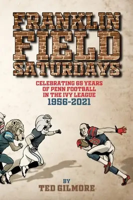 Franklin Field Saturdays: Celebrarea a 65 de ani de fotbal Penn în Ivy League 1956-2021 - Franklin Field Saturdays: Celebrating 65 Years of Penn Football in the Ivy League 1956-2021