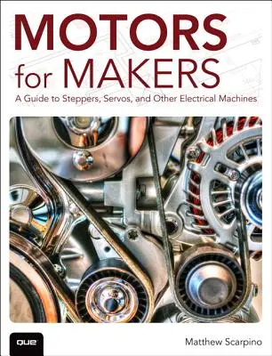 Motoare pentru creatori: Un ghid pentru Steppers, Servos și alte mașini electrice - Motors for Makers: A Guide to Steppers, Servos, and Other Electrical Machines