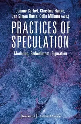 Practici de speculație: Modelare, întrupare, figurație - Practices of Speculation: Modeling, Embodiment, Figuration