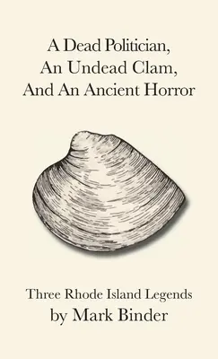 Un politician mort, o scoică moartă și o groază antică: Trei legende din Rhode Island - A Dead Politician, An Undead Clam, And An Ancient Horror: Three Rhode Island Legends