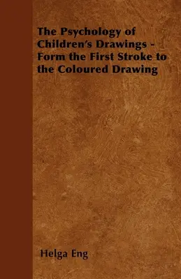 Psihologia desenelor copiilor - De la prima lovitură la desenul colorat - The Psychology of Children's Drawings - Form the First Stroke to the Coloured Drawing