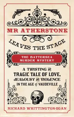 MR Atherstone părăsește scena Battersea Murder Mystery: O poveste întortocheată și tragică de dragoste, gelozie și violență în epoca Vaudeville - MR Atherstone Leaves the Stage the Battersea Murder Mystery: A Twisting and Tragic Tale of Love, Jealousy and Violence in the Age of Vaudeville