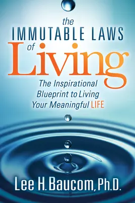 Legile imuabile ale vieții: Planul inspirațional pentru a-ți trăi viața plină de sens - The Immutable Laws of Living: The Inspirational Blueprint to Living Your Meaningful Life