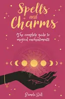 Vrăji și farmece - Ghidul complet al descântecelor magice - Spells & Charms - The Complete Guide to Magical Enchantments