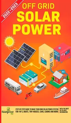 Off Grid Solar Power 2022-2023: Ghid pas cu pas pentru a vă face propriul sistem de energie solară pentru RV-uri, bărci, case mici, mașini, cabane și multe altele, cu M - Off Grid Solar Power 2022-2023: Step-By-Step Guide to Make Your Own Solar Power System For RV's, Boats, Tiny Houses, Cars, Cabins and more, With the M
