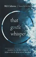 Șoaptă blândă - Să învățăm să recunoaștem vocea lui Dumnezeu într-o lume zgomotoasă - Gentle Whisper - Learning to Recognise God's Voice in a Noisy World