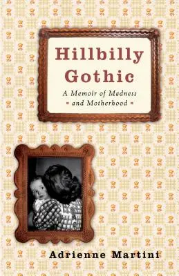 Hillbilly Gothic: A Memoir of Madness and Motherhood (Memorii despre nebunie și maternitate) - Hillbilly Gothic: A Memoir of Madness and Motherhood