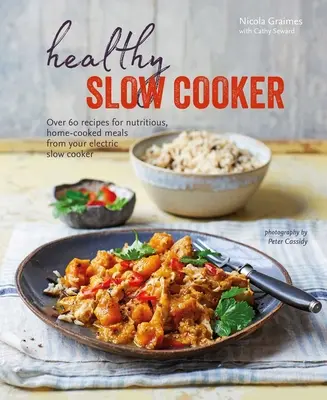 Slow Cooker sănătos: Peste 60 de rețete pentru mâncăruri hrănitoare, gătite acasă din Slow Cooker-ul tău electric - Healthy Slow Cooker: Over 60 Recipes for Nutritious, Home-Cooked Meals from Your Electric Slow Cooker