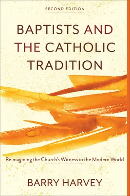 Baptiștii și tradiția catolică: Reimaginarea mărturiei Bisericii în lumea modernă - Baptists and the Catholic Tradition: Reimagining the Church's Witness in the Modern World