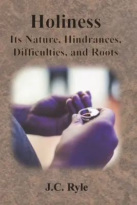 Sfințenia: Natura, obstacolele, dificultățile și rădăcinile ei - Holiness: Its Nature, Hindrances, Difficulties, and Roots