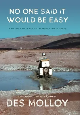 No One Said It Would Be Easy: O nebunie de tinerețe prin Americi pe motociclete vechi - No One Said It Would Be Easy: A youthful folly across the Americas on old bikes