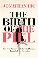 Nașterea pilulei - Cum patru pionieri au reinventat sexul și au lansat o revoluție - Birth of the Pill - How Four Pioneers Reinvented Sex and Launched a Revolution
