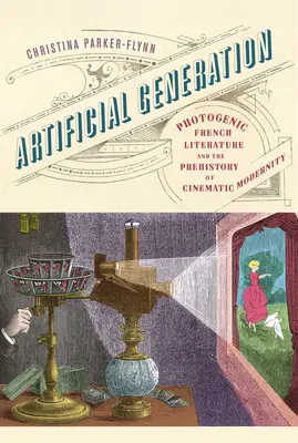 Generația artificială: Literatura franceză fotogenică și preistoria modernității cinematografice - Artificial Generation: Photogenic French Literature and the Prehistory of Cinematic Modernity