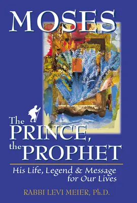 Mosesa prințul, profetul: Viața, legenda și mesajul său pentru viețile noastre - Mosesa the Prince, the Prophet: His Life, Legend & Message for Our Lives