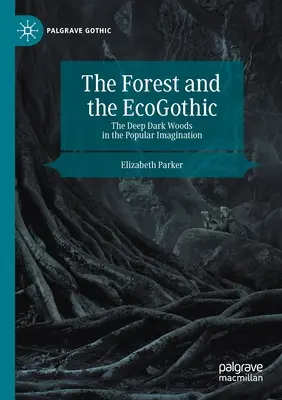 The Forest and the Ecogothic: Pădurile întunecate și adânci în imaginarul popular - The Forest and the Ecogothic: The Deep Dark Woods in the Popular Imagination