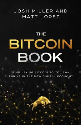Cartea Bitcoin: Simplificarea Bitcoin astfel încât să puteți prospera în noua economie digitală - The Bitcoin Book: Simplifying Bitcoin so you can Thrive in the New Digital Economy