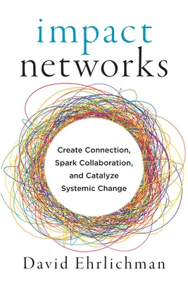 Impact Networks: Creează conexiuni, stimulează colaborarea și catalizează schimbarea sistemică - Impact Networks: Create Connection, Spark Collaboration, and Catalyze Systemic Change