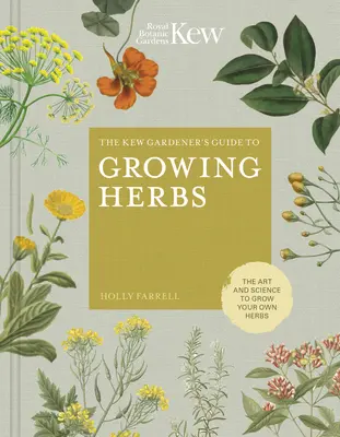 Ghidul grădinarului Kew pentru cultivarea ierburilor: Arta și știința de a vă cultiva propriile plante aromatice - The Kew Gardener's Guide to Growing Herbs: The Art and Science to Grow Your Own Herbs