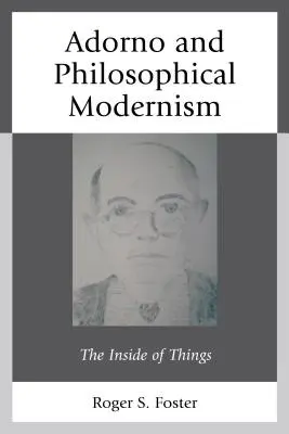 Adorno și modernismul filosofic: Interiorul lucrurilor: The Inside of Things - Adorno and Philosophical Modernism: The Inside of Things
