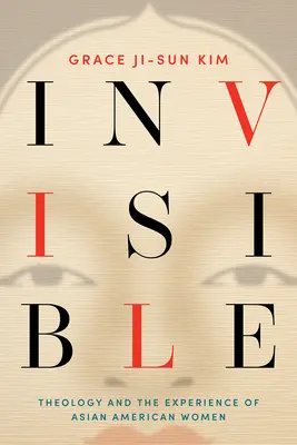 Invisible: Teologia și experiența femeilor asiatice americane - Invisible: Theology and the Experience of Asian American Women