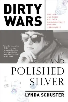 Dirty Wars and Polished Silver: The Life and Times of a War Correspondent Turned Ambassatrix (Viața și vremurile unei corespondente de război devenită ambasadoare) - Dirty Wars and Polished Silver: The Life and Times of a War Correspondent Turned Ambassatrix
