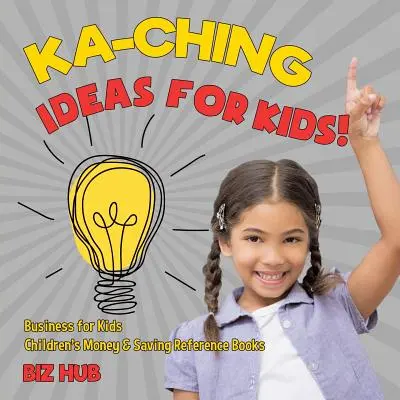 Idei Ka-Ching pentru copii! Afaceri pentru copii Children's Money & Saving Reference Books - Ka-Ching Ideas for Kids! Business for Kids Children's Money & Saving Reference Books