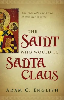 The Saint Who Would Be Santa Claus: The True Life and Trials of Nicholas of Myra (Sfântul care ar fi fost Moș Crăciun: Viața adevărată și încercările lui Nicolae din Myra) - The Saint Who Would Be Santa Claus: The True Life and Trials of Nicholas of Myra
