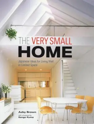 Casa foarte mică: Idei japoneze pentru a trăi bine în spațiu limitat - The Very Small Home: Japanese Ideas for Living Well in Limited Space