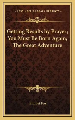 Obținerea de rezultate prin rugăciune; Trebuie să te naști din nou; Marea aventură - Getting Results by Prayer; You Must Be Born Again; The Great Adventure