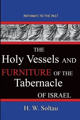 Vasele sfinte și mobilierul Cortului lui Israel: Căi către trecut - The Holy Vessels and Furniture of the Tabernacle of Israel: Path Ways To The Past