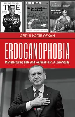 Erdoganofobia: Producerea urii și a fricii politice: un studiu de caz - Erdoganophobia: Manufacturing Hate and Political Fear: A Case Study