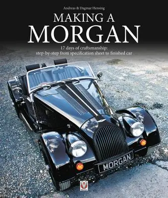 Making a Morgan: 17 Days of Craftmanship (Fabricarea unui Morgan: 17 zile de măiestrie): Pas cu pas de la fișa de specificații la mașina finalizată - Making a Morgan: 17 Days of Craftmanship: Step-By-Step from Specification Sheet to Finished Car