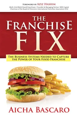 The Franchise Fix: Sistemele de afaceri necesare pentru a capta puterea francizei dvs. alimentare - The Franchise Fix: The Business Systems Needed to Capture the Power of Your Food Franchise