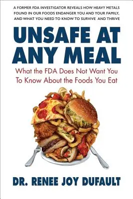 Unsafe at Any Meal: Ce nu vrea FDA să știți despre alimentele pe care le consumați - Unsafe at Any Meal: What the FDA Does Not Want You to Know about the Foods You Eat