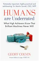 Oamenii sunt subestimați - Ce știu cei cu performanțe înalte și nu vor ști niciodată mașinile geniale - Humans Are Underrated - What High Achievers Know that Brilliant Machines Never Will