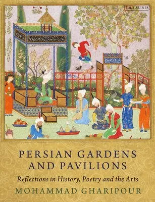 Grădini și Pavilioane Persane: Reflecții în istorie, poezie și artă - Persian Gardens and Pavilions: Reflections in History, Poetry and the Arts
